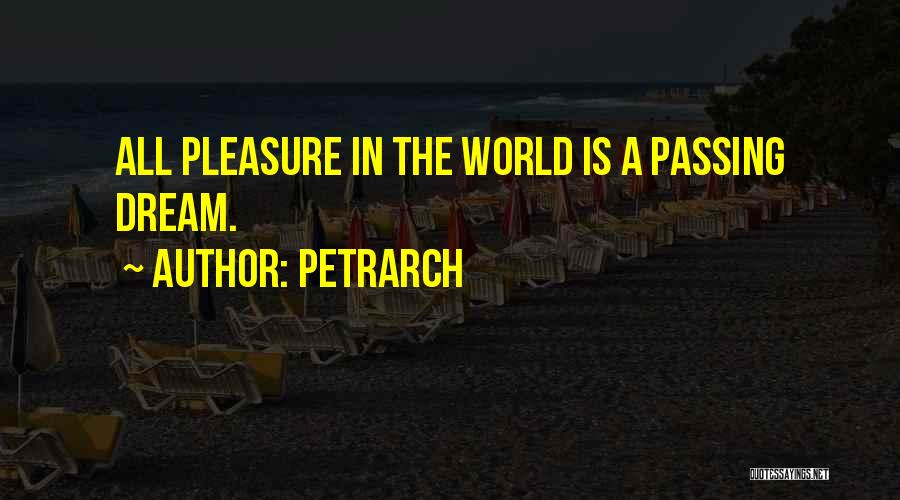 Petrarch Quotes: All Pleasure In The World Is A Passing Dream.