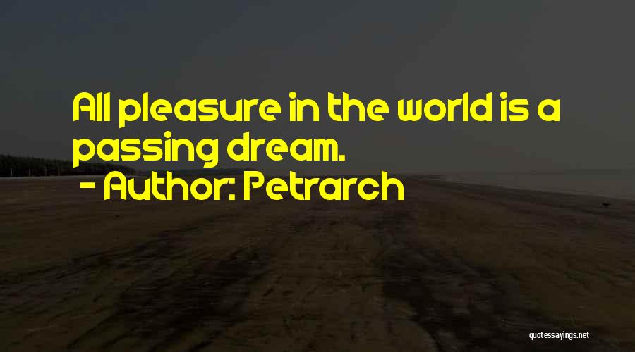 Petrarch Quotes: All Pleasure In The World Is A Passing Dream.