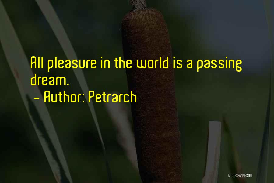 Petrarch Quotes: All Pleasure In The World Is A Passing Dream.