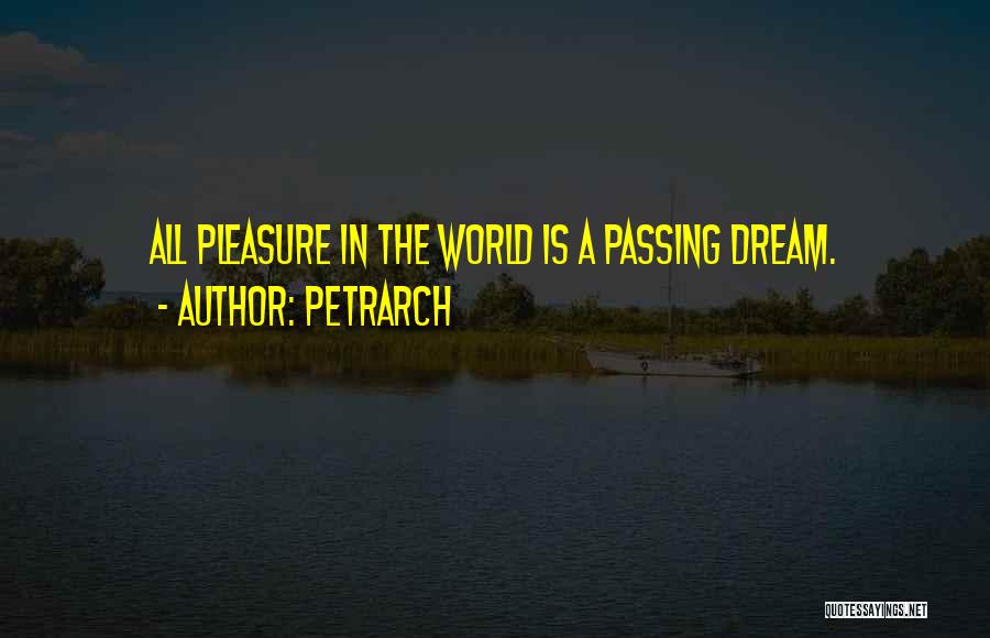 Petrarch Quotes: All Pleasure In The World Is A Passing Dream.