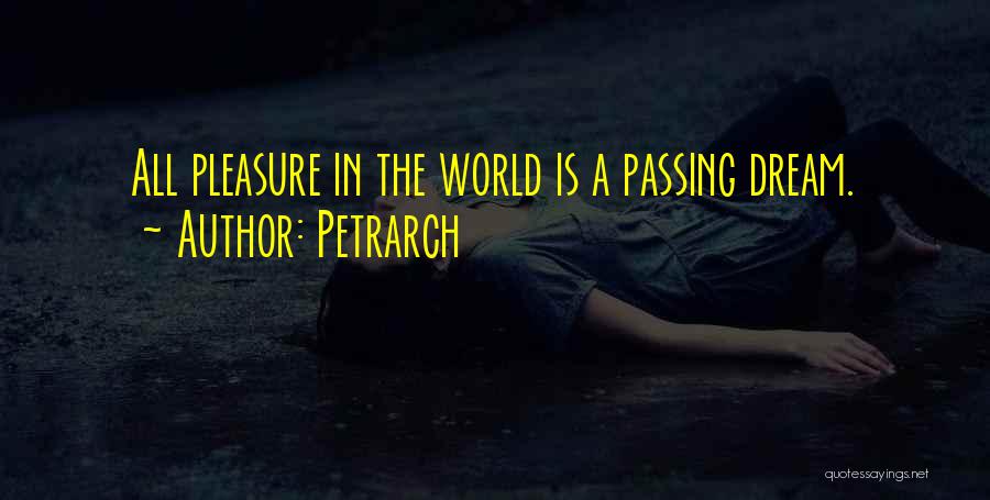 Petrarch Quotes: All Pleasure In The World Is A Passing Dream.