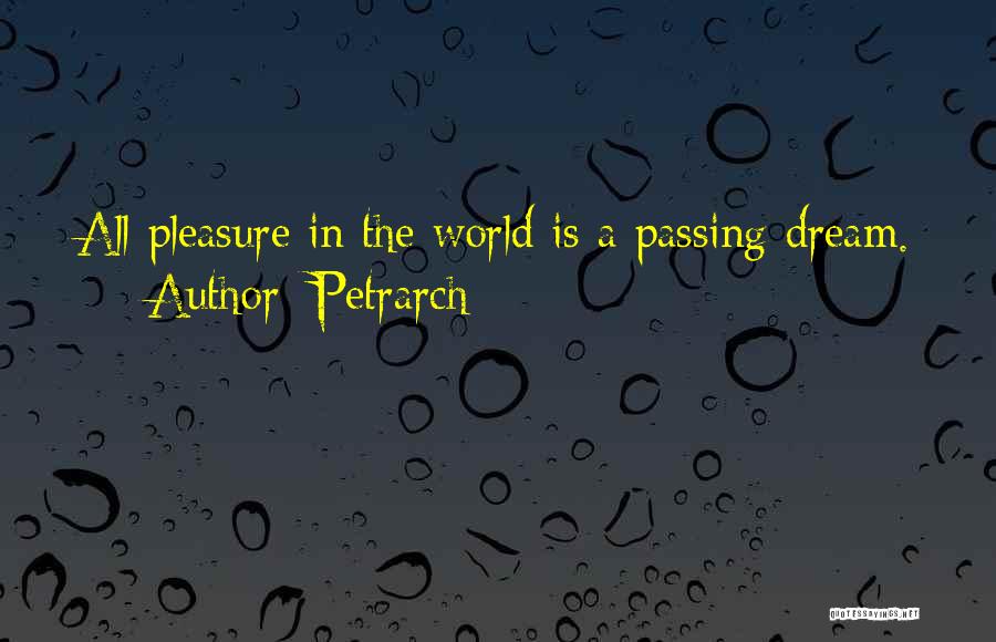 Petrarch Quotes: All Pleasure In The World Is A Passing Dream.