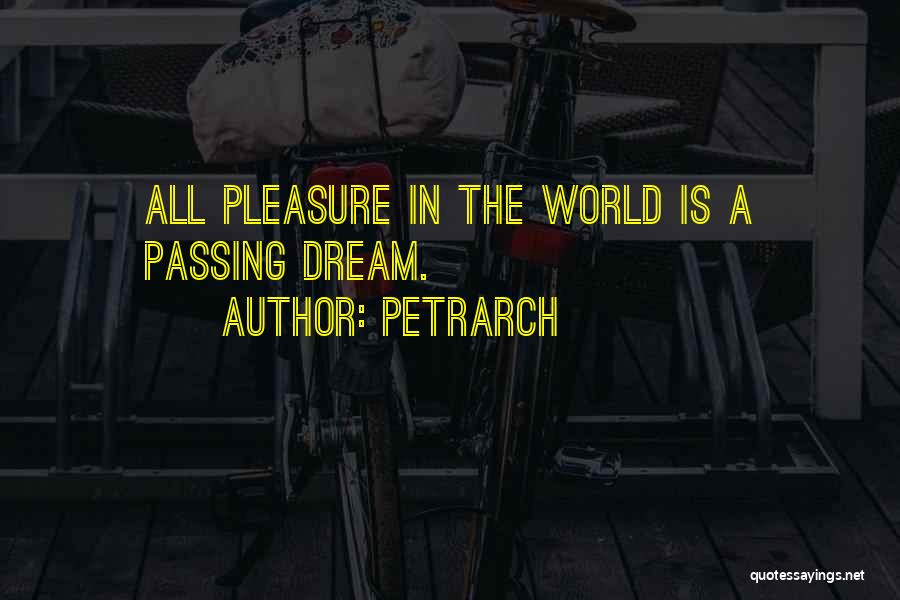 Petrarch Quotes: All Pleasure In The World Is A Passing Dream.