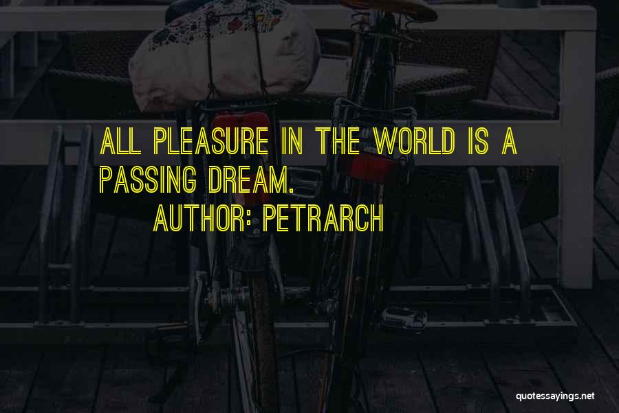 Petrarch Quotes: All Pleasure In The World Is A Passing Dream.