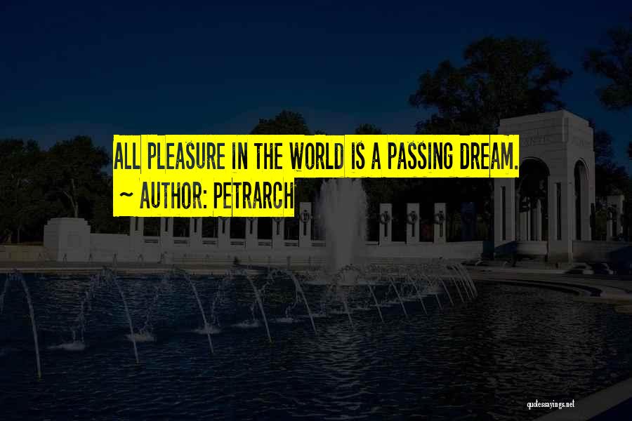 Petrarch Quotes: All Pleasure In The World Is A Passing Dream.
