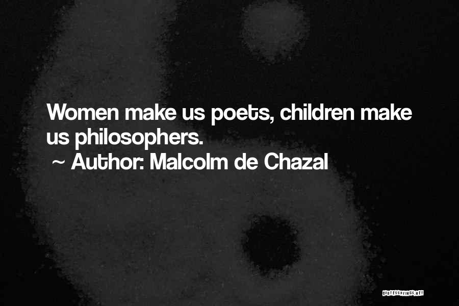 Malcolm De Chazal Quotes: Women Make Us Poets, Children Make Us Philosophers.