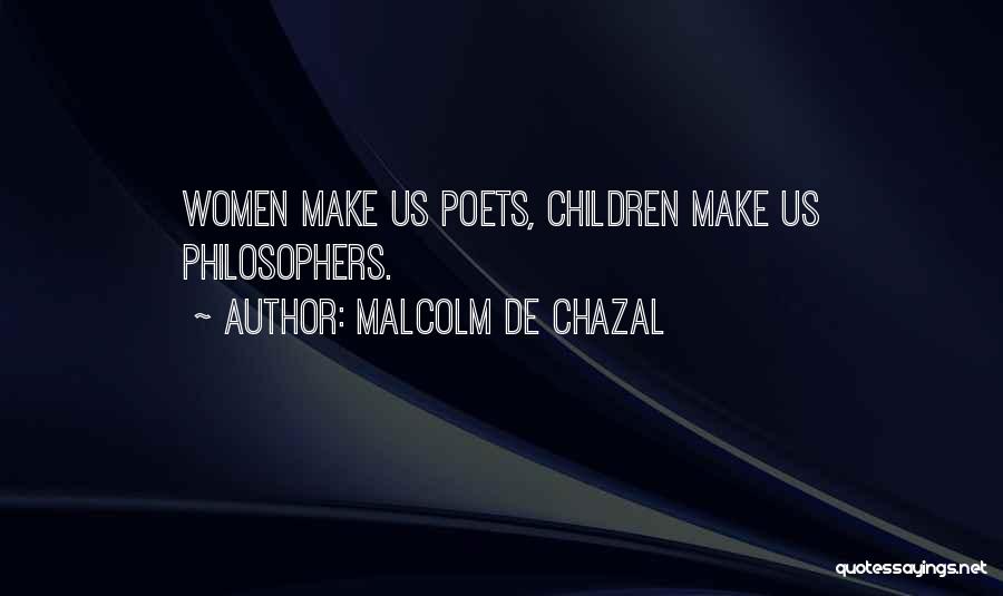 Malcolm De Chazal Quotes: Women Make Us Poets, Children Make Us Philosophers.