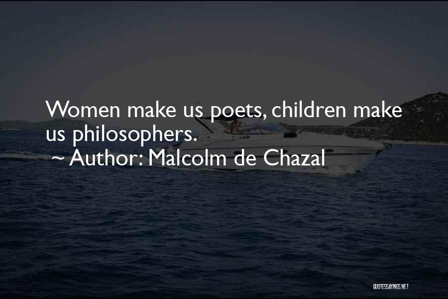 Malcolm De Chazal Quotes: Women Make Us Poets, Children Make Us Philosophers.