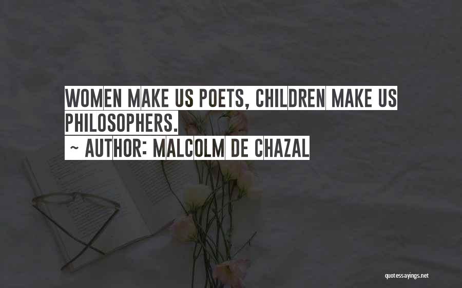 Malcolm De Chazal Quotes: Women Make Us Poets, Children Make Us Philosophers.