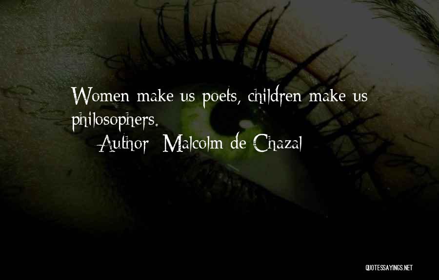 Malcolm De Chazal Quotes: Women Make Us Poets, Children Make Us Philosophers.