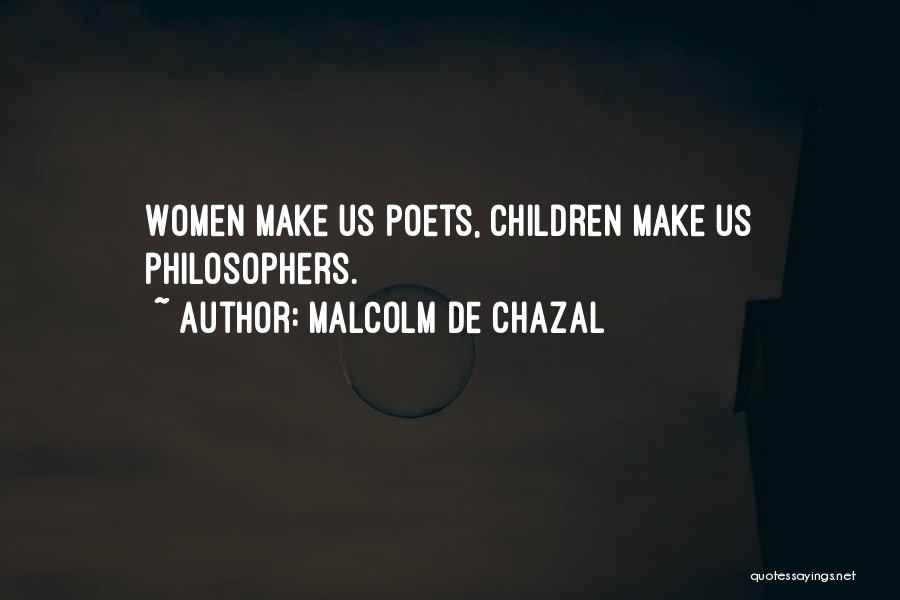 Malcolm De Chazal Quotes: Women Make Us Poets, Children Make Us Philosophers.