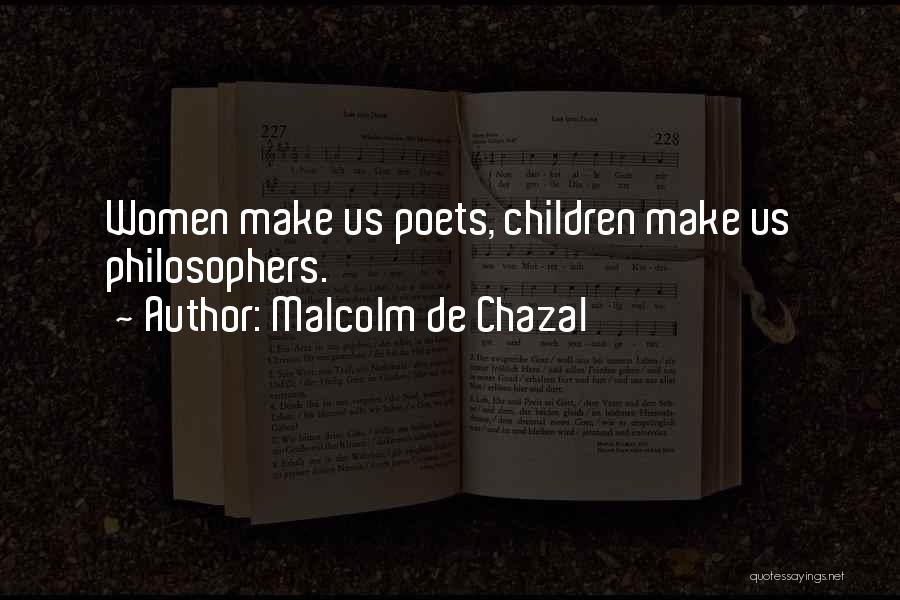 Malcolm De Chazal Quotes: Women Make Us Poets, Children Make Us Philosophers.