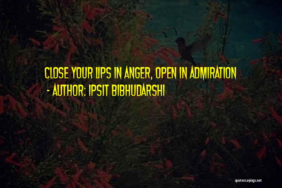 Ipsit Bibhudarshi Quotes: Close Your Lips In Anger, Open In Admiration