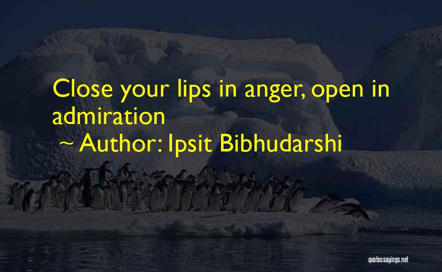 Ipsit Bibhudarshi Quotes: Close Your Lips In Anger, Open In Admiration