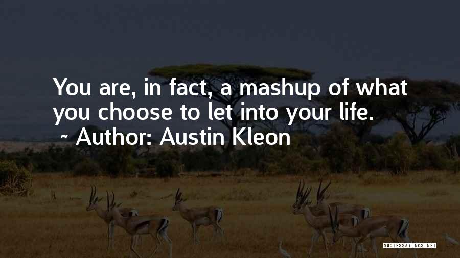 Austin Kleon Quotes: You Are, In Fact, A Mashup Of What You Choose To Let Into Your Life.