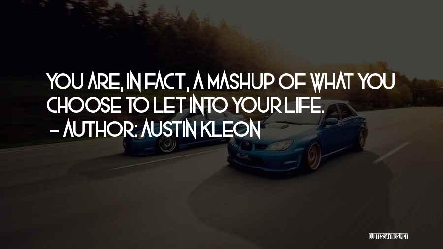 Austin Kleon Quotes: You Are, In Fact, A Mashup Of What You Choose To Let Into Your Life.