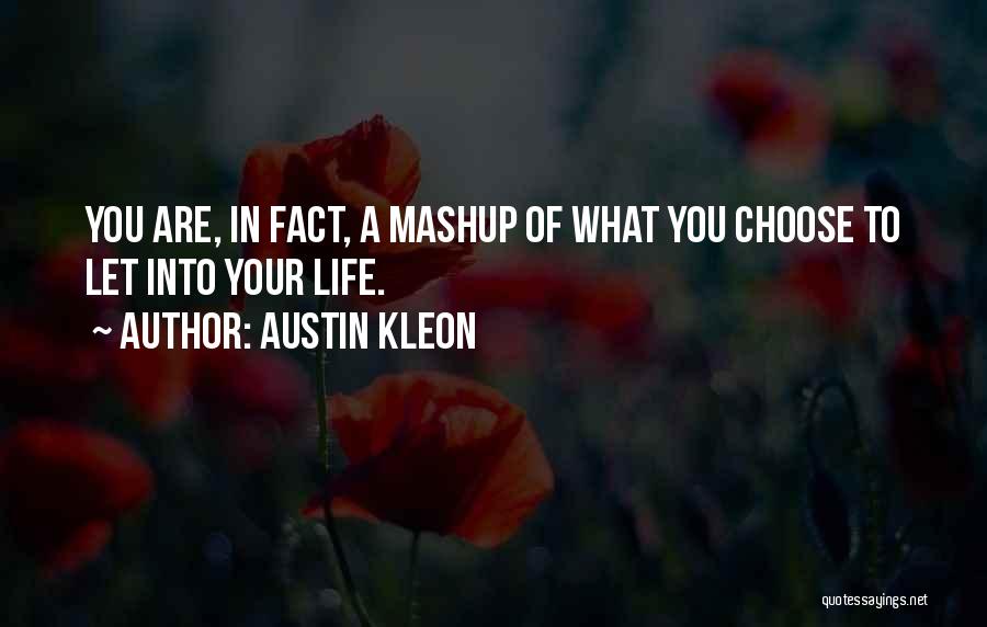 Austin Kleon Quotes: You Are, In Fact, A Mashup Of What You Choose To Let Into Your Life.