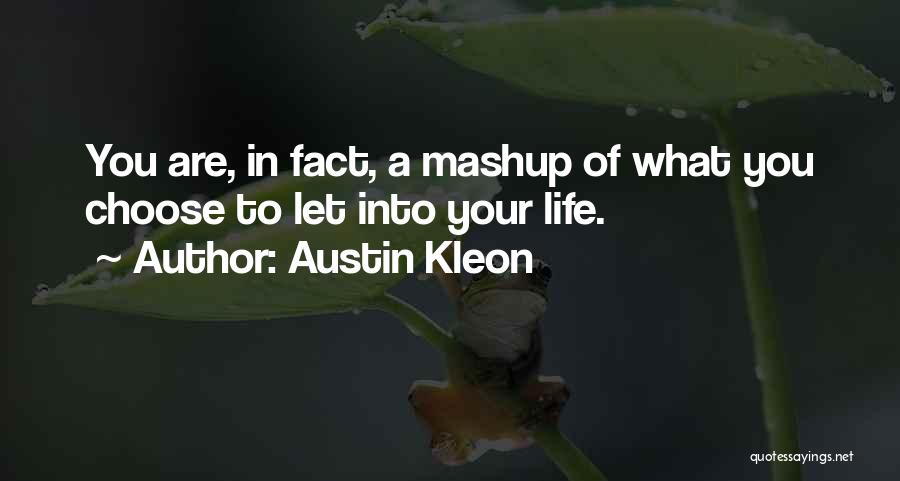Austin Kleon Quotes: You Are, In Fact, A Mashup Of What You Choose To Let Into Your Life.