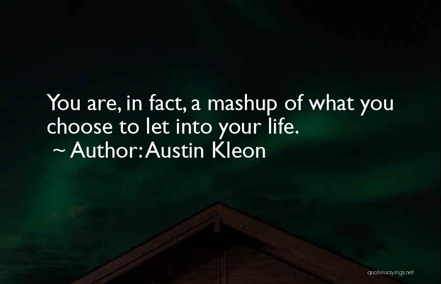 Austin Kleon Quotes: You Are, In Fact, A Mashup Of What You Choose To Let Into Your Life.