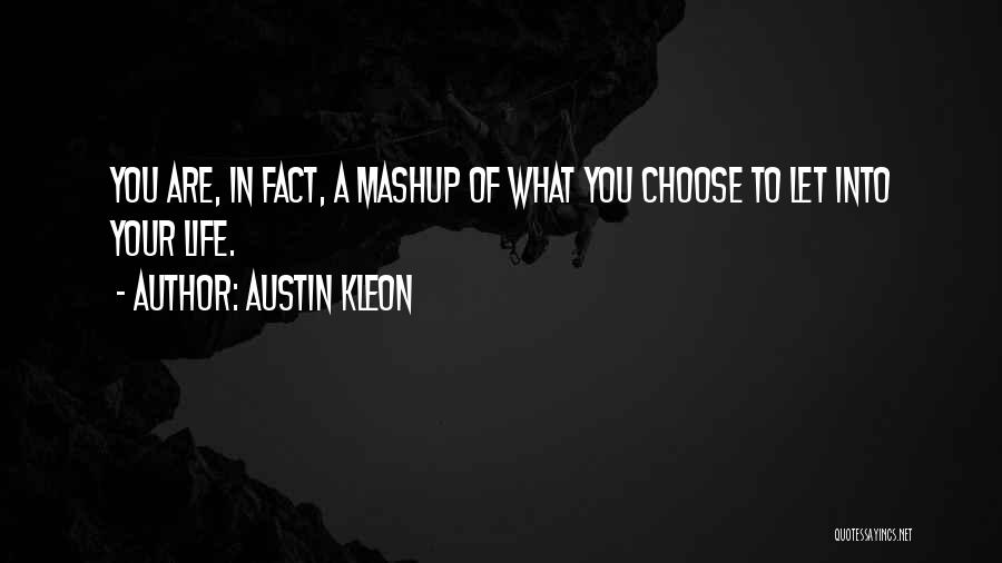 Austin Kleon Quotes: You Are, In Fact, A Mashup Of What You Choose To Let Into Your Life.