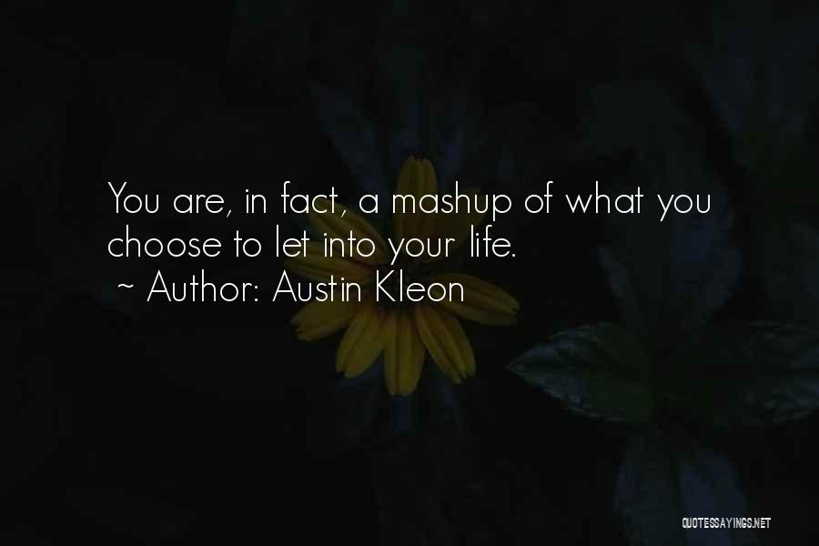 Austin Kleon Quotes: You Are, In Fact, A Mashup Of What You Choose To Let Into Your Life.