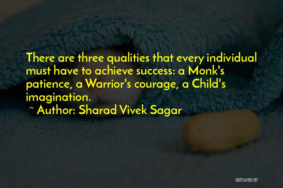 Sharad Vivek Sagar Quotes: There Are Three Qualities That Every Individual Must Have To Achieve Success: A Monk's Patience, A Warrior's Courage, A Child's