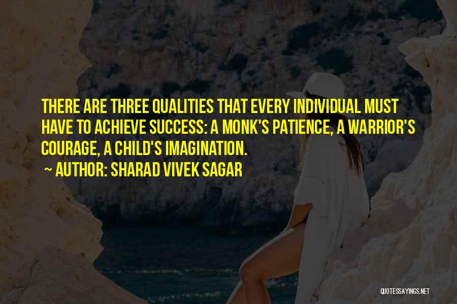Sharad Vivek Sagar Quotes: There Are Three Qualities That Every Individual Must Have To Achieve Success: A Monk's Patience, A Warrior's Courage, A Child's
