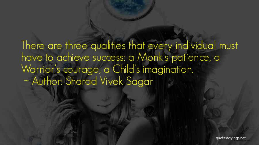 Sharad Vivek Sagar Quotes: There Are Three Qualities That Every Individual Must Have To Achieve Success: A Monk's Patience, A Warrior's Courage, A Child's