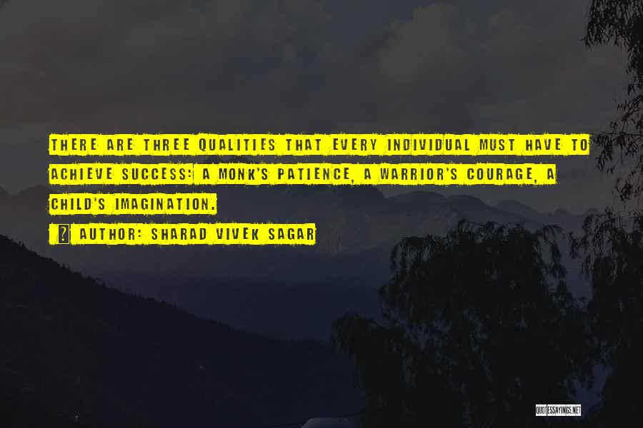 Sharad Vivek Sagar Quotes: There Are Three Qualities That Every Individual Must Have To Achieve Success: A Monk's Patience, A Warrior's Courage, A Child's