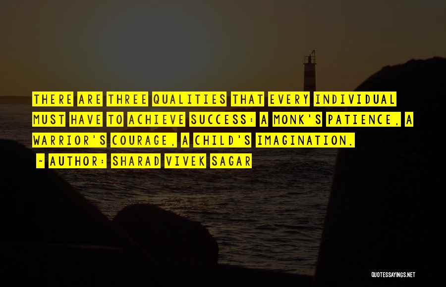 Sharad Vivek Sagar Quotes: There Are Three Qualities That Every Individual Must Have To Achieve Success: A Monk's Patience, A Warrior's Courage, A Child's