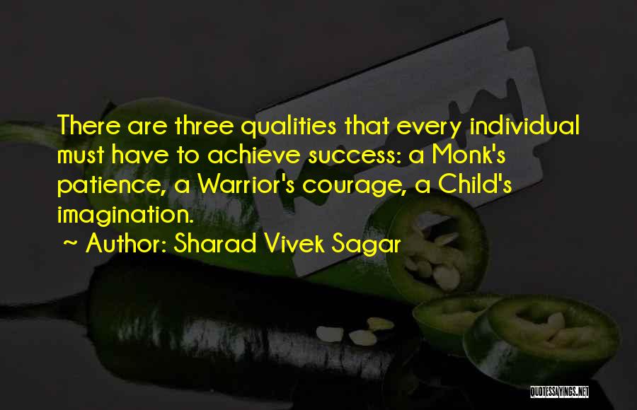 Sharad Vivek Sagar Quotes: There Are Three Qualities That Every Individual Must Have To Achieve Success: A Monk's Patience, A Warrior's Courage, A Child's