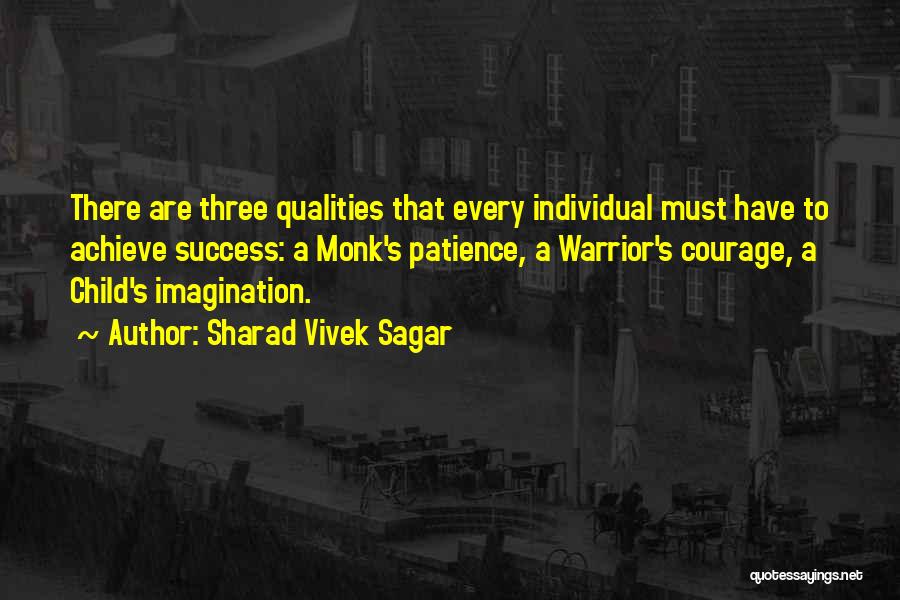 Sharad Vivek Sagar Quotes: There Are Three Qualities That Every Individual Must Have To Achieve Success: A Monk's Patience, A Warrior's Courage, A Child's