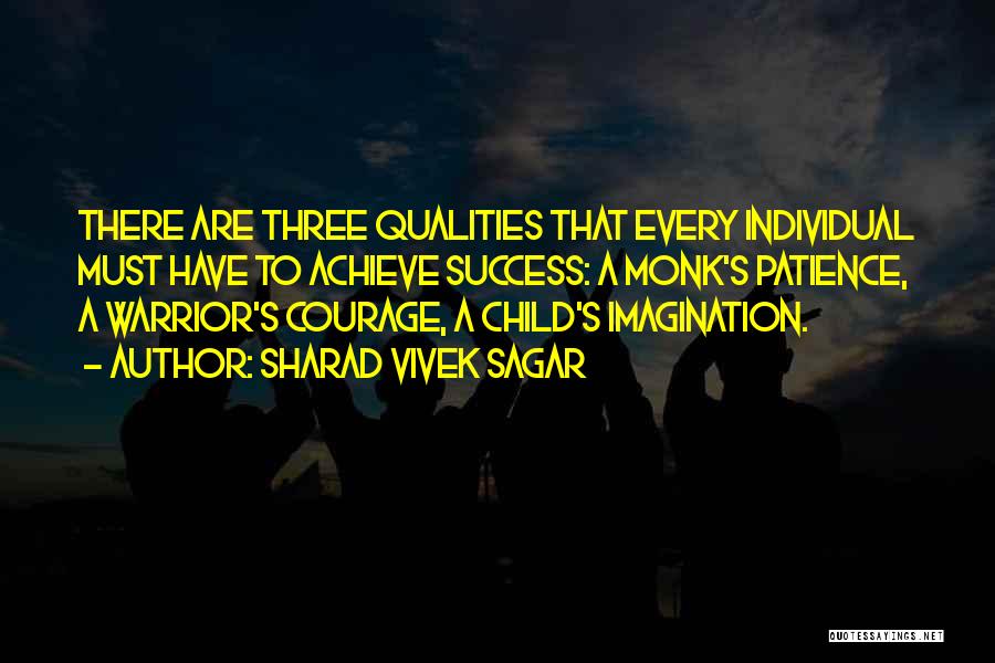 Sharad Vivek Sagar Quotes: There Are Three Qualities That Every Individual Must Have To Achieve Success: A Monk's Patience, A Warrior's Courage, A Child's