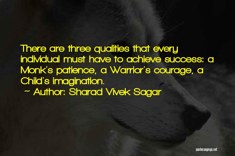 Sharad Vivek Sagar Quotes: There Are Three Qualities That Every Individual Must Have To Achieve Success: A Monk's Patience, A Warrior's Courage, A Child's