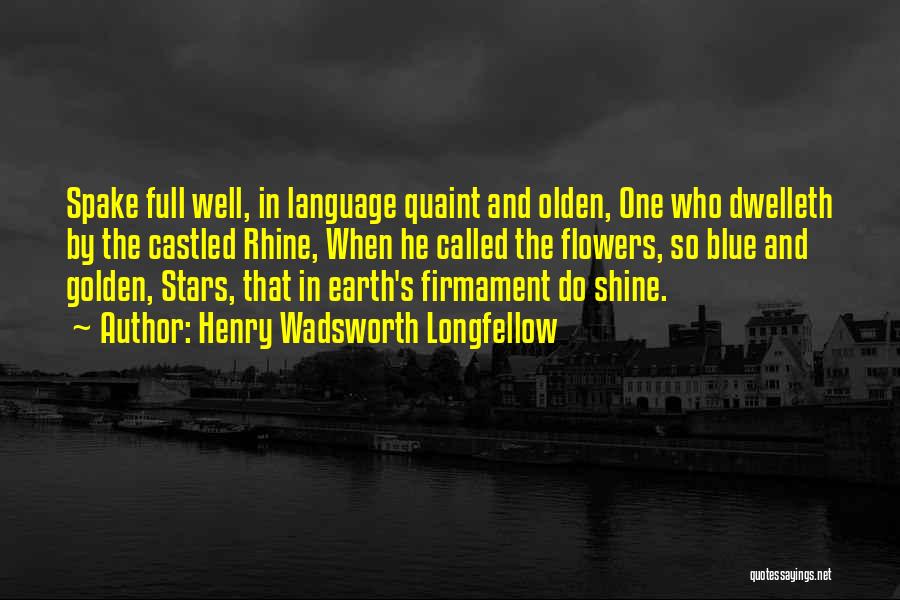 Henry Wadsworth Longfellow Quotes: Spake Full Well, In Language Quaint And Olden, One Who Dwelleth By The Castled Rhine, When He Called The Flowers,