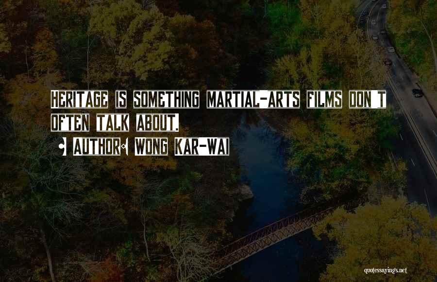 Wong Kar-Wai Quotes: Heritage Is Something Martial-arts Films Don't Often Talk About.