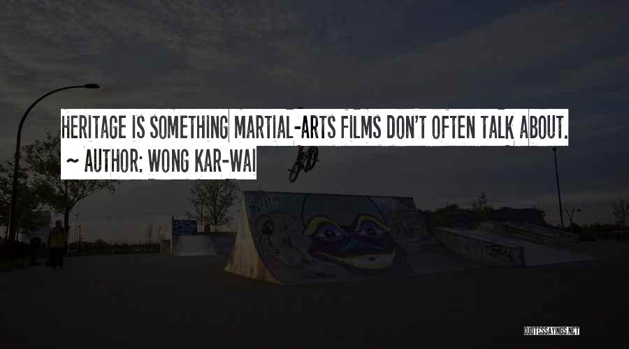 Wong Kar-Wai Quotes: Heritage Is Something Martial-arts Films Don't Often Talk About.