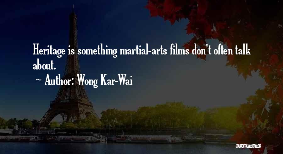 Wong Kar-Wai Quotes: Heritage Is Something Martial-arts Films Don't Often Talk About.