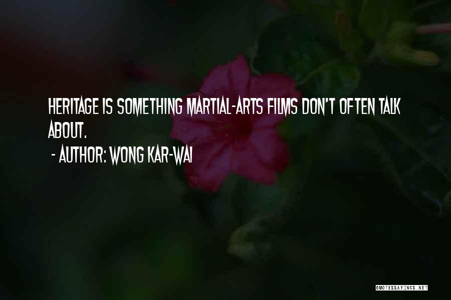 Wong Kar-Wai Quotes: Heritage Is Something Martial-arts Films Don't Often Talk About.