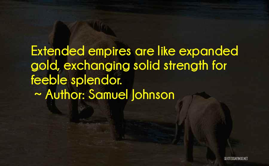 Samuel Johnson Quotes: Extended Empires Are Like Expanded Gold, Exchanging Solid Strength For Feeble Splendor.