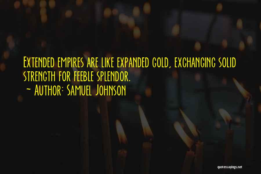 Samuel Johnson Quotes: Extended Empires Are Like Expanded Gold, Exchanging Solid Strength For Feeble Splendor.
