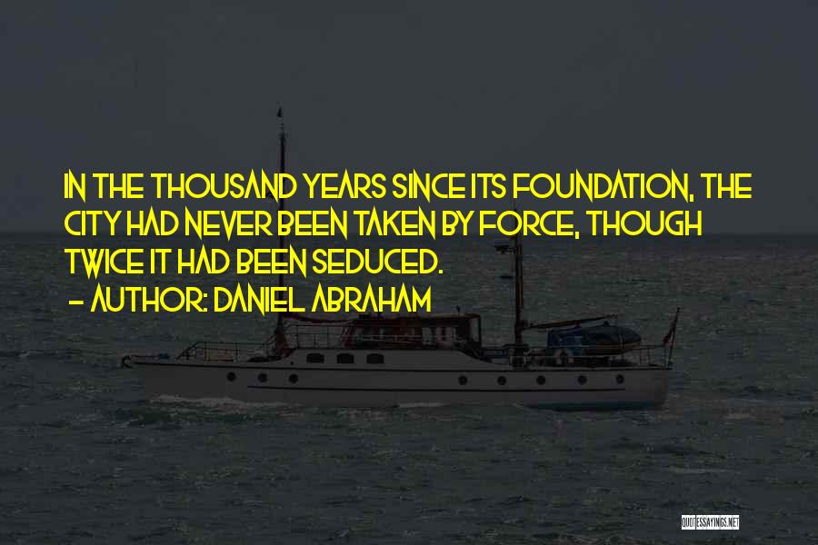 Daniel Abraham Quotes: In The Thousand Years Since Its Foundation, The City Had Never Been Taken By Force, Though Twice It Had Been