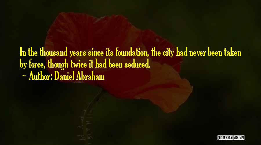 Daniel Abraham Quotes: In The Thousand Years Since Its Foundation, The City Had Never Been Taken By Force, Though Twice It Had Been