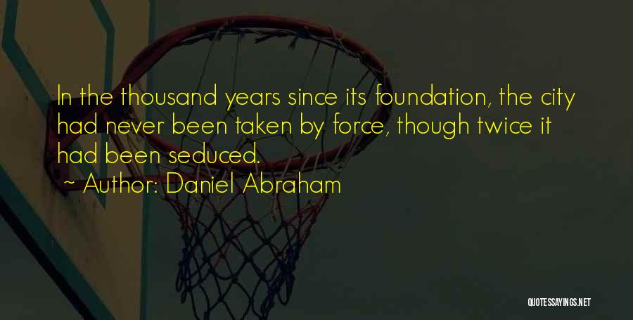 Daniel Abraham Quotes: In The Thousand Years Since Its Foundation, The City Had Never Been Taken By Force, Though Twice It Had Been