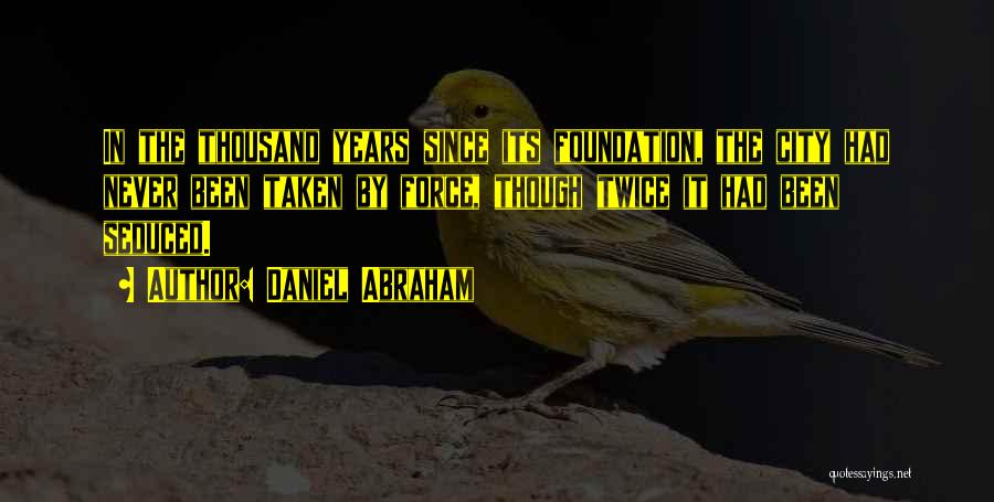 Daniel Abraham Quotes: In The Thousand Years Since Its Foundation, The City Had Never Been Taken By Force, Though Twice It Had Been