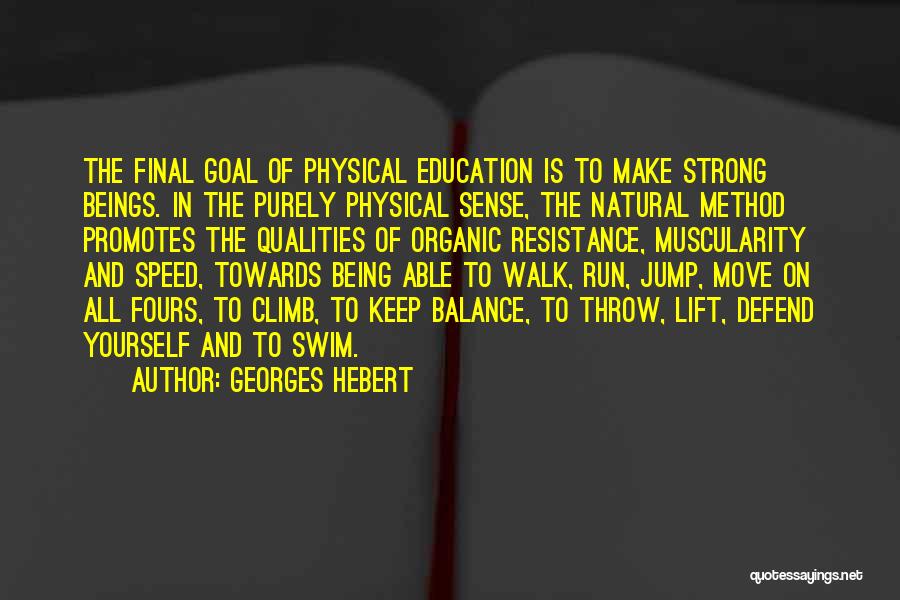 Georges Hebert Quotes: The Final Goal Of Physical Education Is To Make Strong Beings. In The Purely Physical Sense, The Natural Method Promotes