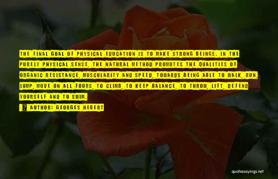 Georges Hebert Quotes: The Final Goal Of Physical Education Is To Make Strong Beings. In The Purely Physical Sense, The Natural Method Promotes