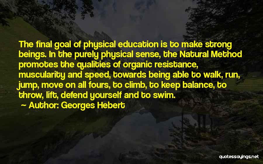 Georges Hebert Quotes: The Final Goal Of Physical Education Is To Make Strong Beings. In The Purely Physical Sense, The Natural Method Promotes