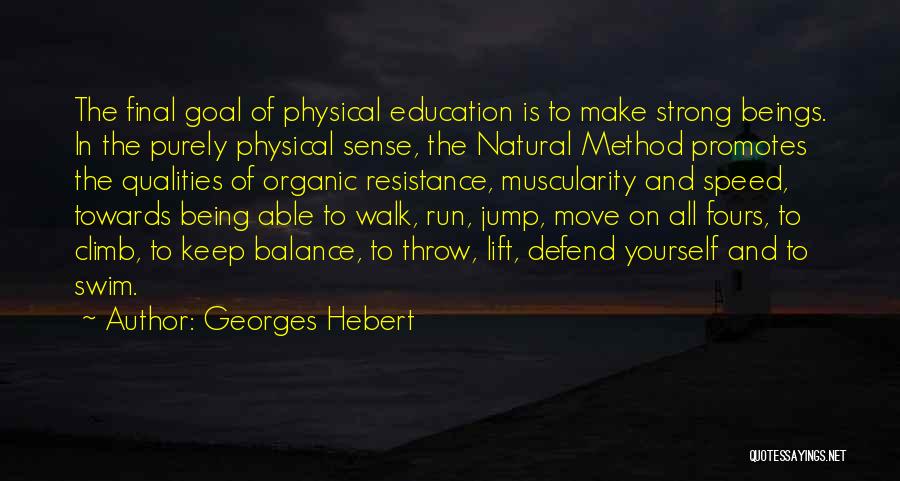 Georges Hebert Quotes: The Final Goal Of Physical Education Is To Make Strong Beings. In The Purely Physical Sense, The Natural Method Promotes