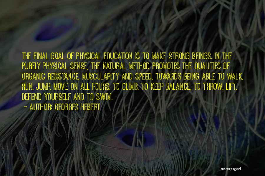 Georges Hebert Quotes: The Final Goal Of Physical Education Is To Make Strong Beings. In The Purely Physical Sense, The Natural Method Promotes